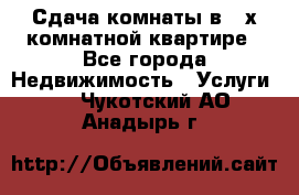 Сдача комнаты в 2-х комнатной квартире - Все города Недвижимость » Услуги   . Чукотский АО,Анадырь г.